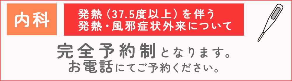 内科 発熱(37.5度以上)を伴う 発熱・風邪症状外来について 完全予約制となります。お電話にてご予約ください。詳細はこちら